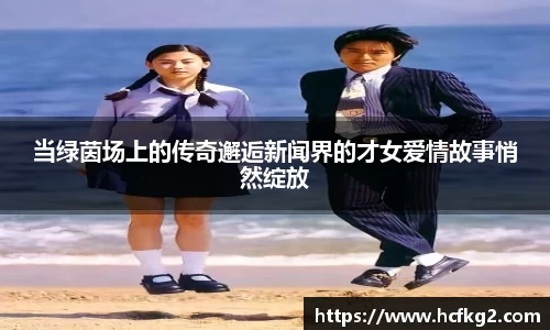 当绿茵场上的传奇邂逅新闻界的才女爱情故事悄然绽放